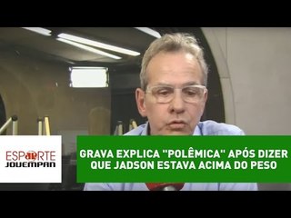 Jadson acima do peso? Joaquim Grava explica "polêmica"