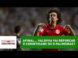 Afinal... Valdívia vai reforçar o Corinthians ou o Palmeiras?
