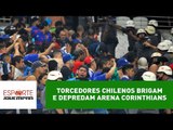 Torcedores chilenos brigam e depredam Arena Corinthians