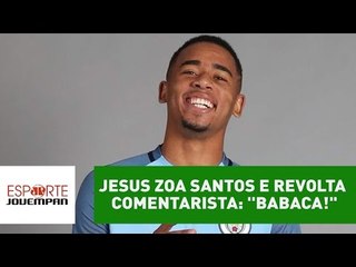 Gabriel Jesus zoa Santos e revolta comentarista: "babaca!"