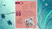 Download PDF Draw 50 Flowers, Trees, and Other Plants: The Step-by-Step Way to Draw Orchids, Weeping Willows, Prickly Pears, Pineapples, and Many More... FREE