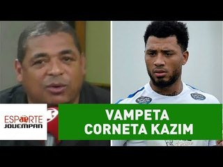 Vampeta corneta Kazim: "é gente boa, mas não enxerga o gol"