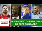 Quem serão os finalistas da Copa do Brasil? Jornalistas palpitam!