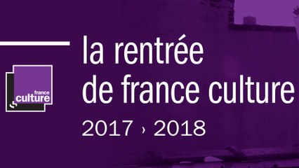 France Culture - Rentrée 2017-2018