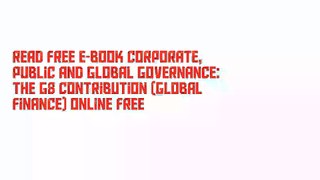 Read Free E-Book Corporate, Public and Global Governance: The G8 Contribution (Global Finance) Online Free