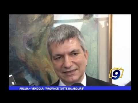 Puglia | Vendola: Province tutte da abolire