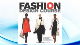 Download PDF Fashion Design Course: Principles, Practice, and Techniques: A Practical Guide for Aspiring Fashion Designers FREE