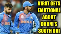 Virat Kohli gets emotional mentioning MS Dhoni's 300th ODI match | Oneindia News
