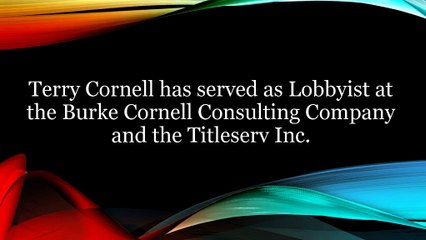 Terry Cornell has served as Lobbyist at the Burke Cornell Consulting Company and the Titleserv Inc.