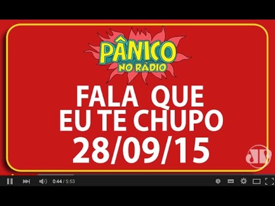 Fala Que Eu Te Chupo - Pânico - 28/09/15