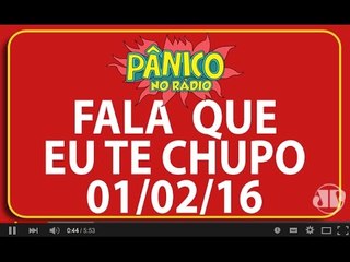 Fala Que Eu Te Chupo - Pânico - 01/02/16