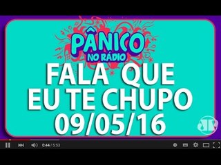 Fala Que Eu Te Chupo - Pânico - 09/05/16