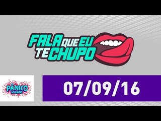 Fala Que Eu Te Chupo - Pânico - 07/09/16