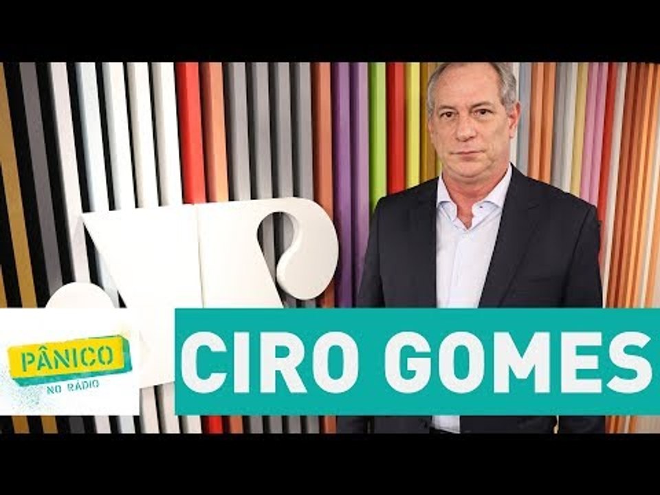 Ciro Gomes - Pânico - 09/08/17