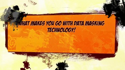 What Makes You Go With Data Masking Technology!