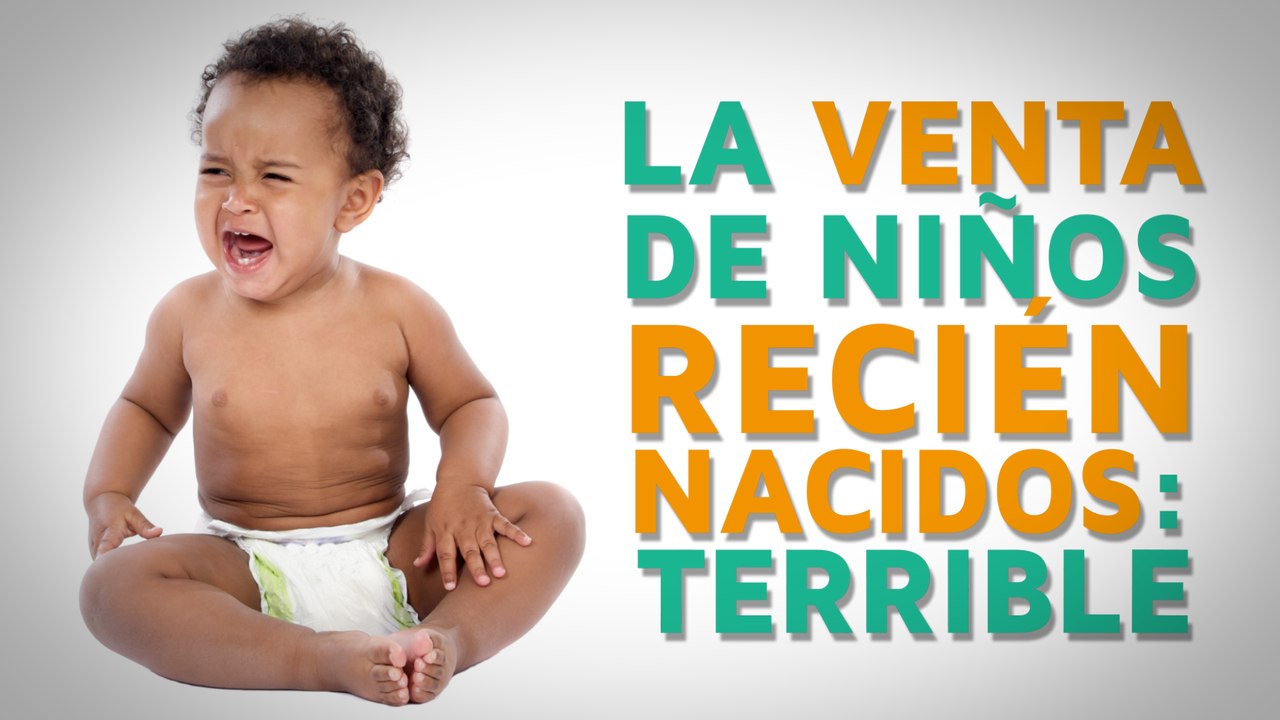 La venta de niños recién nacidos, TERRIBLE 