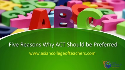 ACT-Five reasons why ACT should be preferred