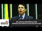 Relator da Previdência quer criminalizar prefeito que não paga INSS | Jornal da Manhã