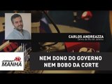 Nem dono do governo nem bobo da corte | Carlos Andreazza