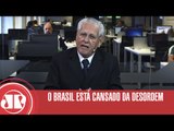 O Brasil está cansado da desordem | Joseval Peixoto | Jovem Pan