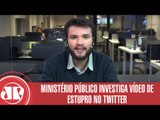 Ministério Público investiga vídeo de estupro no Twitter | Carlos Aros | Jovem Pan