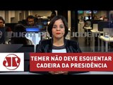 Temer não deve esquentar cadeira da presidência | Vera Magalhães | Jovem Pan