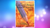 Download PDF Colored Pencil Artist's Drawing Bible: An Essential Reference for Drawing and Sketching with Colored Pencils (Artist's Bibles) FREE