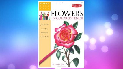 Download Video: Download PDF Flowers in Colored Pencil: Learn to render a variety of floral scenes in vibrant color (Drawing Made Easy) FREE