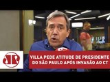 Villa pede atitude de presidente do São Paulo após invasão ao CT: 