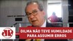 Dilma não teve humildade para assumir erros, diz senador José Anibal | Jovem Pan