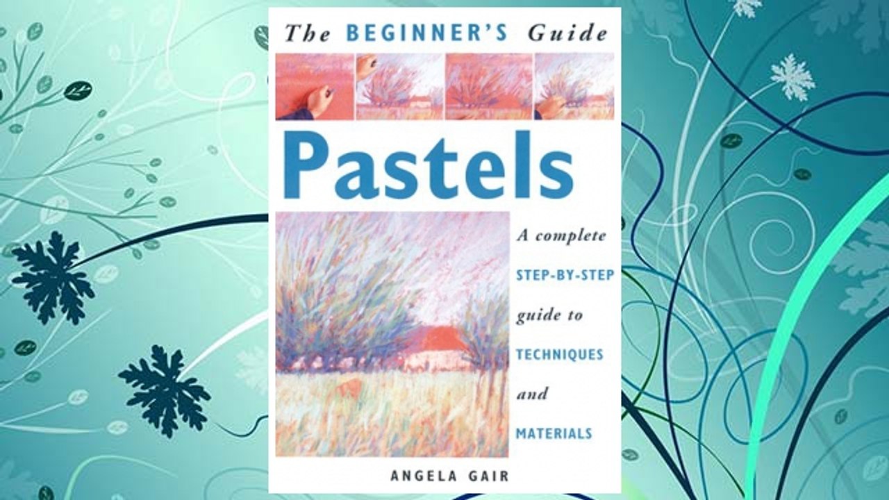 Download PDF The Beginner's Guide Pastels: A Complete Step-By-Step Guide to Techniques and Materials FREE
