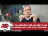 Lewandowski fere a Constituição ao dividir votação do impeachment, diz Villa | Jovem Pan