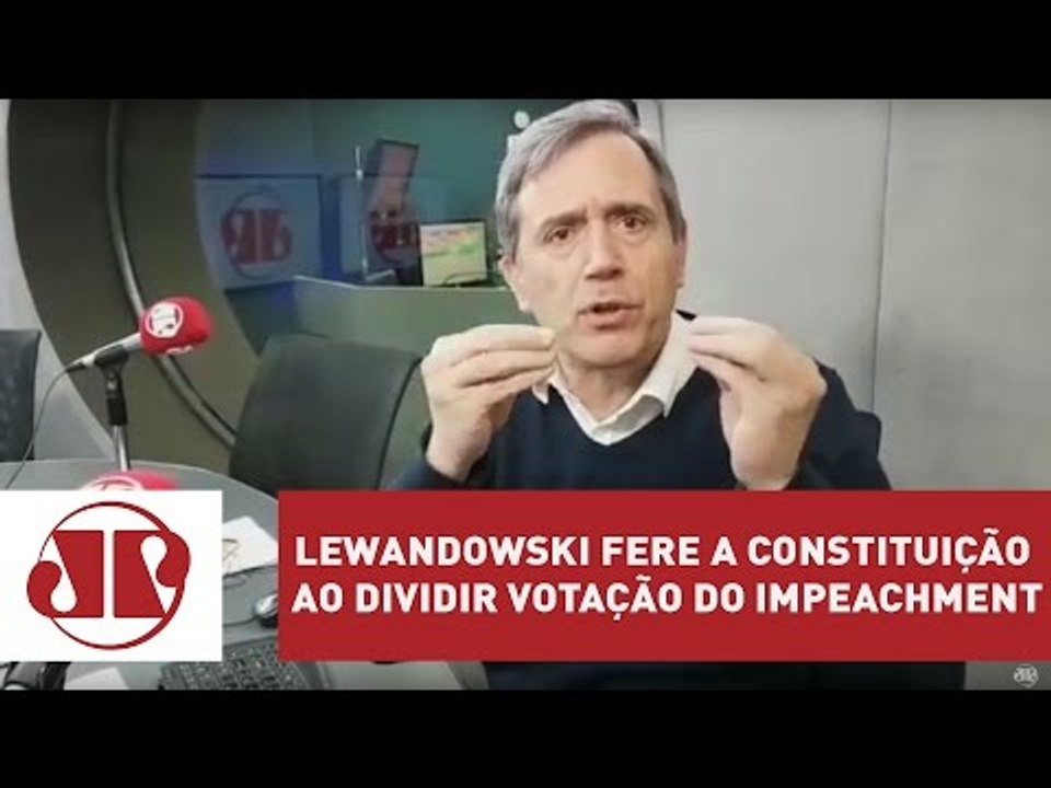 Lewandowski fere a Constituição ao dividir votação do impeachment, diz Villa | Jovem Pan
