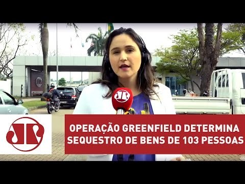 Operação Greenfield determina sequestro de bens de 103 pessoas físicas e jurídicas
