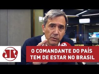 O comandante do País tem de estar no Brasil | Marco Antonio Villa