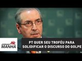 Cunha: PT quer seu troféu para solidificar o discurso do golpe | Jornal da Manhã