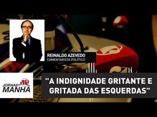 No dia da cassação de Cunha, a indignidade gritante e gritada das esquerdas | Reinaldo Azevedo