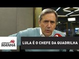 Lula é o chefe da quadrilha | Marco Antônio Villa