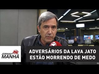 Adversários da Lava Jato estão morrendo de medo | Marco Antonio Villa
