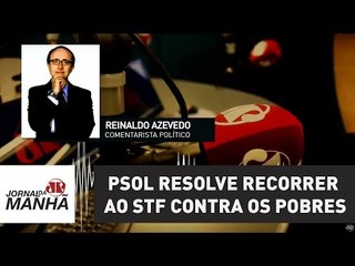 PSOL, o socialista, resolve recorrer ao STF contra os pobres | Reinaldo Azevedo