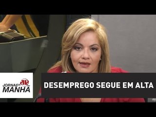 Desemprego segue em alta e atinge 12 milhões de pessoas | Denise Campos de Toledo