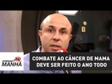Combate ao câncer de mama deve ser feito o ano todo, diz oncologista | Jornal da Manhã | Jovem Pan