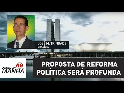 Proposta de reforma política será profunda | Jornal da Manhã | Jovem Pan
