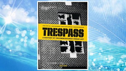 Download PDF Trespass: A History of Uncommissioned Urban Art FREE