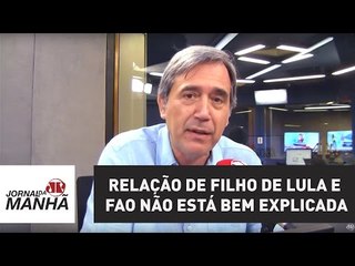 Relação de filho de Lula, clube uruguaio e FAO não está bem explicada | Marco Antonio Villa