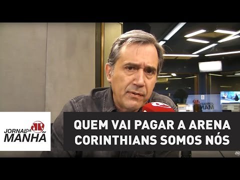 Quem vai pagar a Arena Corinthians somos nós: é um escândalo | Marco Antonio Villa