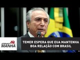 Temer não critica eleição de Trump e espera que EUA mantenha boa relação com Brasil