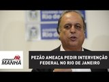 Pezão ameaça pedir intervenção federal no Rio de Janeiro | Jornal da Manhã