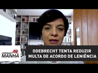 Odebrecht tenta reduzir multa de acordo de leniência | Vera Magalhães