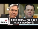 Como Cabral faz o que faz e ninguém vê? | Marco Antonio Villa